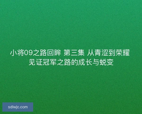小将09之路回眸 第三集 从青涩到荣耀 见证冠军之路的成长与蜕变